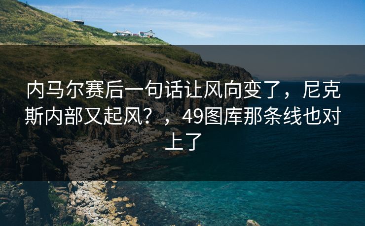 内马尔赛后一句话让风向变了，尼克斯内部又起风？，49图库那条线也对上了