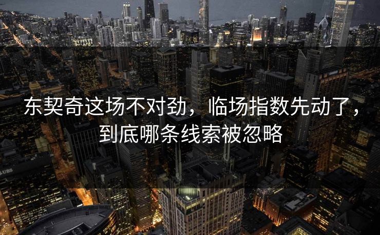 东契奇这场不对劲,临场指数先动了,到底哪条线索被忽略